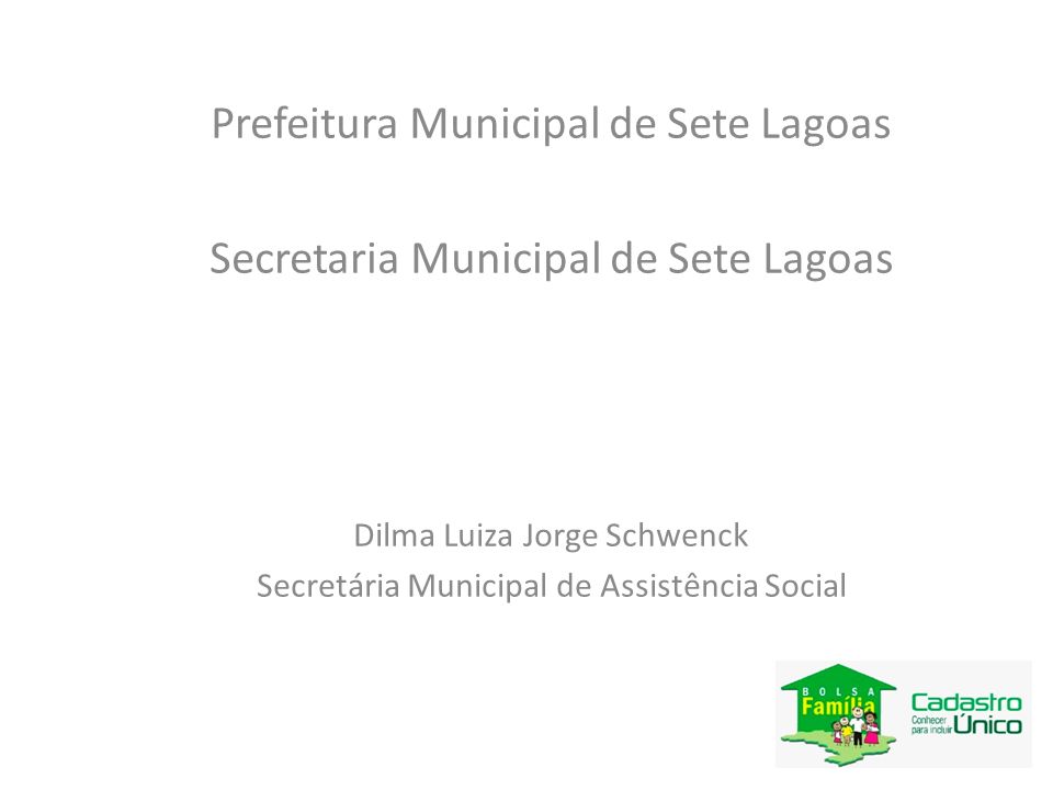 Prefeitura Municipal de Sete Lagoas Secretaria Municipal de Sete Lagoas Dilma Luiza Jorge Schwenck Secretária Municipal de Assistência Social