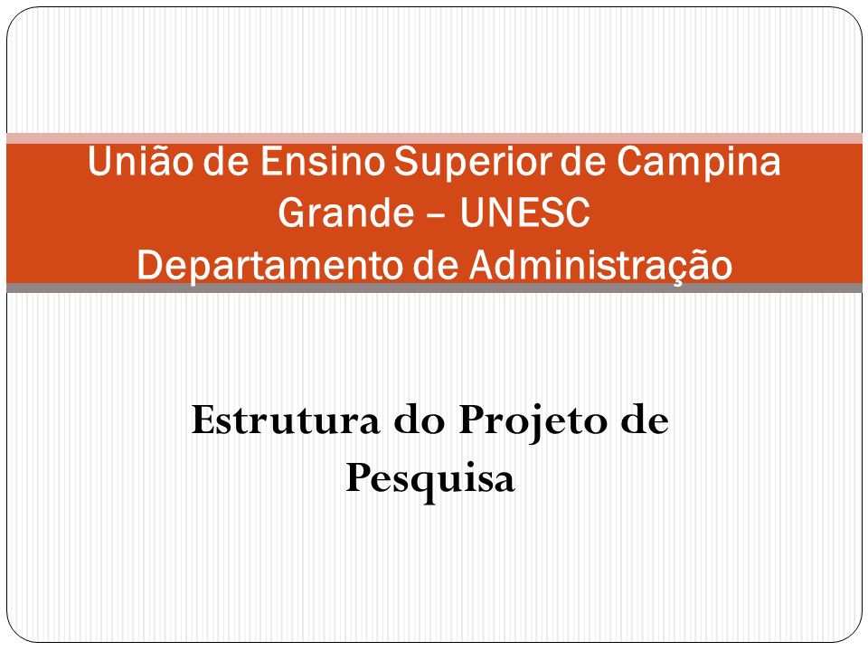Estrutura do Projeto de Pesquisa União de Ensino Superior de Campina Grande – UNESC Departamento de Administração