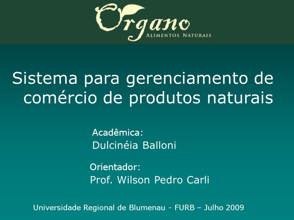 Sistema para gerenciamento de comércio de produtos naturais Acadêmica: Dulcinéia Balloni Orientador: Prof.