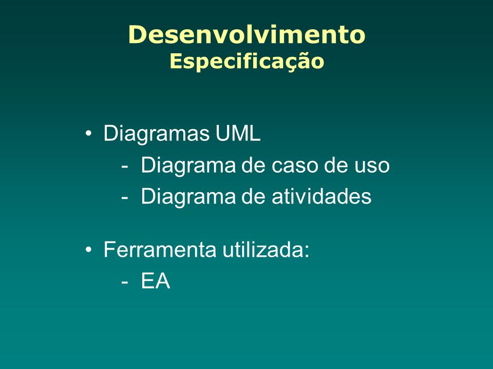 Desenvolvimento Especificação Diagramas UML - Diagrama de caso de uso - Diagrama de atividades Ferramenta utilizada: - EA
