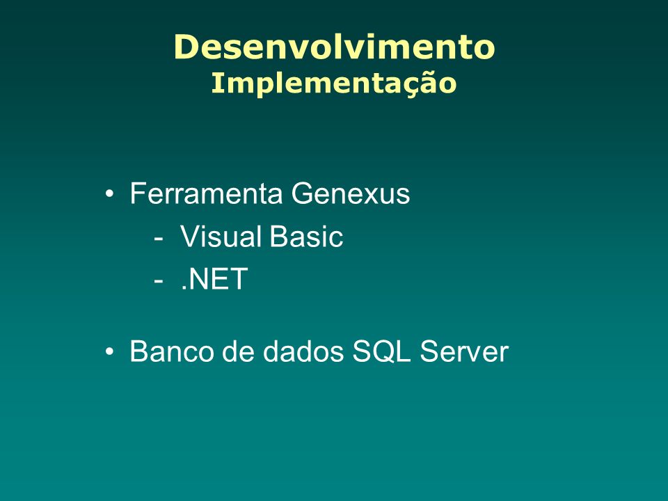 Desenvolvimento Implementação Ferramenta Genexus - Visual Basic -.NET Banco de dados SQL Server