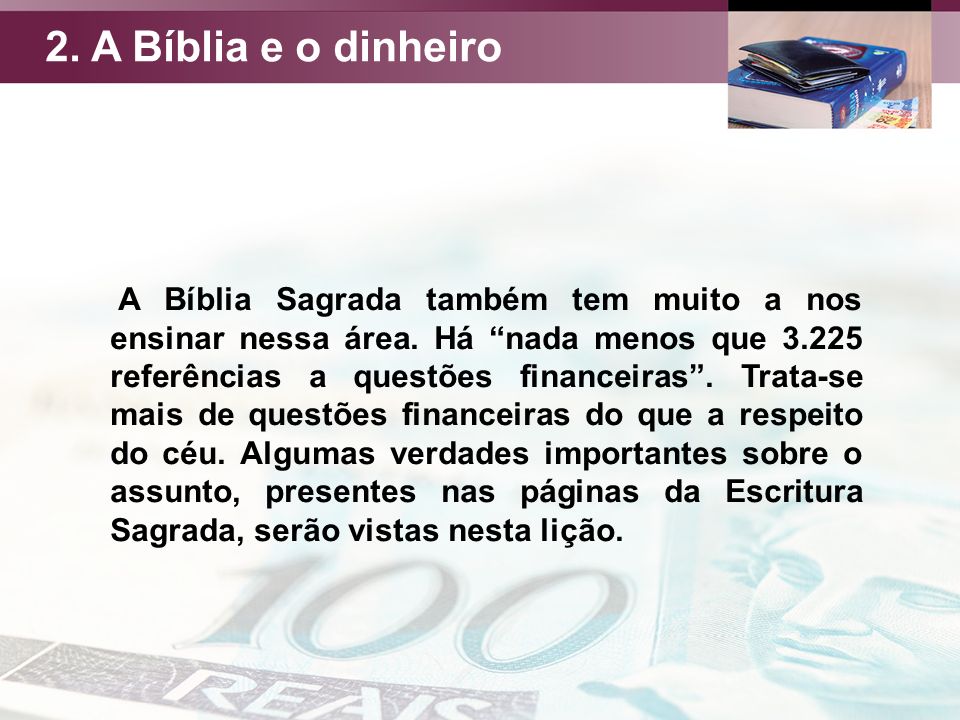 2. A Bíblia e o dinheiro A Bíblia Sagrada também tem muito a nos ensinar nessa área.