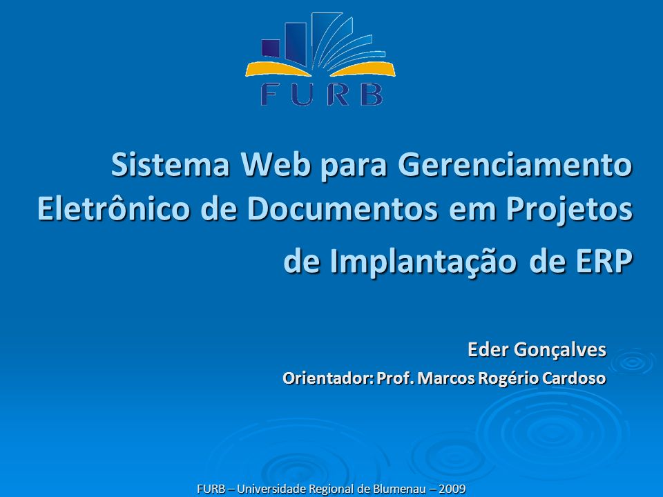 Sistema Web para Gerenciamento Eletrônico de Documentos em Projetos de Implantação de ERP Eder Gonçalves Orientador: Prof.
