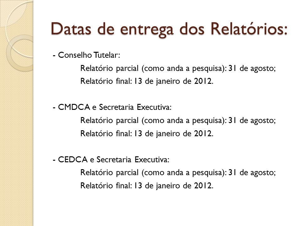 Datas de entrega dos Relatórios: - Conselho Tutelar: Relatório parcial (como anda a pesquisa): 31 de agosto; Relatório final: 13 de janeiro de 2012.