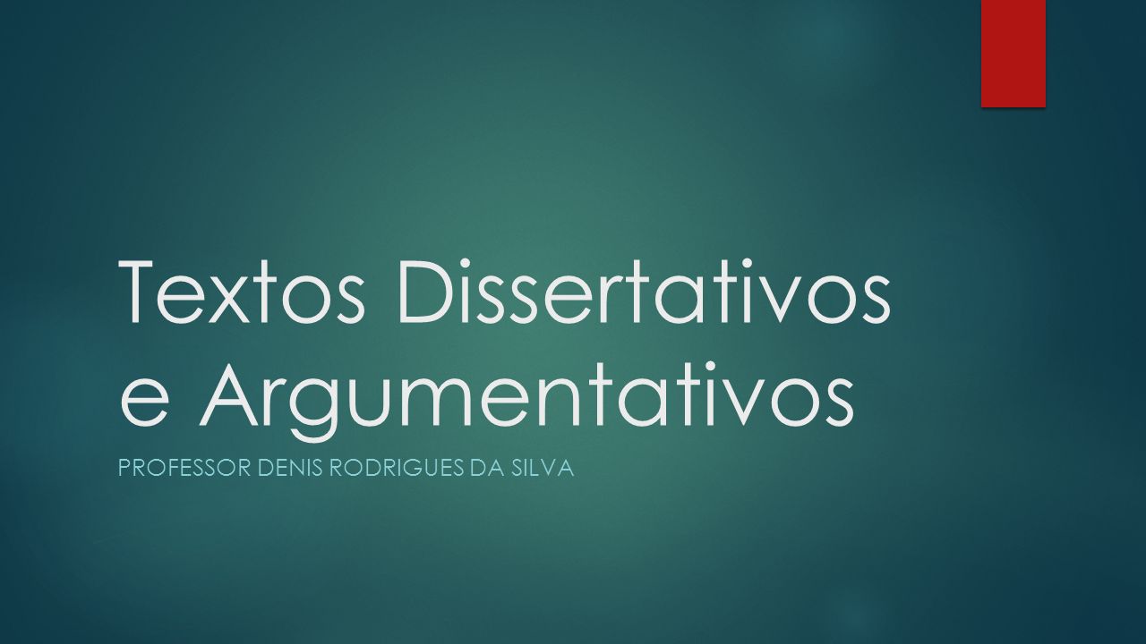 Textos Dissertativos e Argumentativos PROFESSOR DENIS RODRIGUES DA SILVA