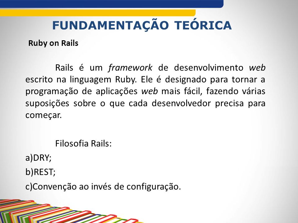 Ruby on Rails Rails é um framework de desenvolvimento web escrito na linguagem Ruby.