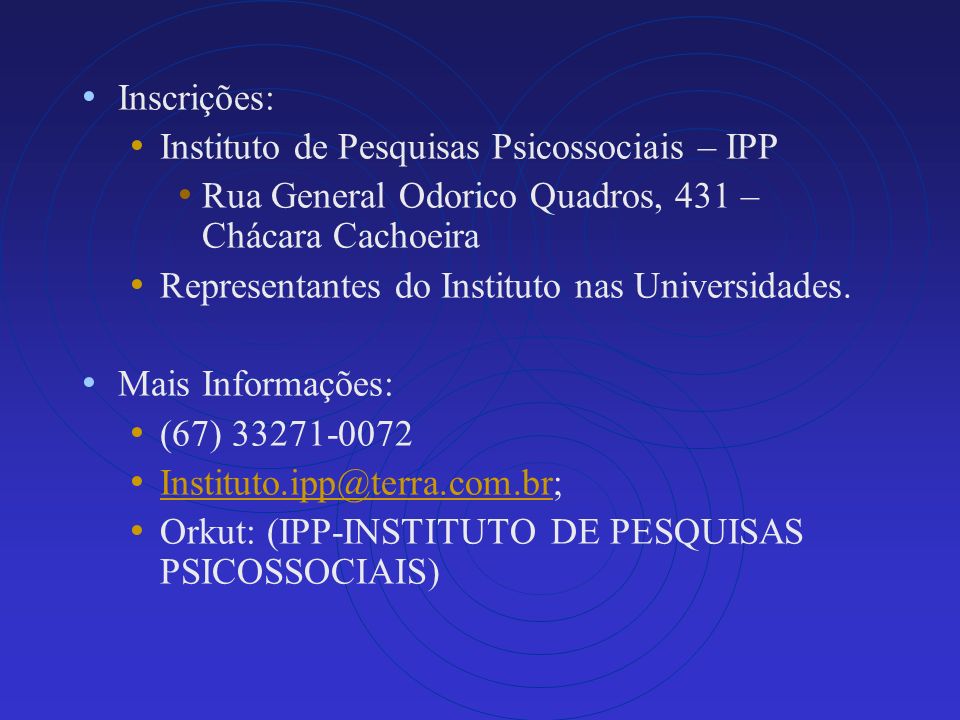 Inscrições: Instituto de Pesquisas Psicossociais – IPP Rua General Odorico Quadros, 431 – Chácara Cachoeira Representantes do Instituto nas Universidades.