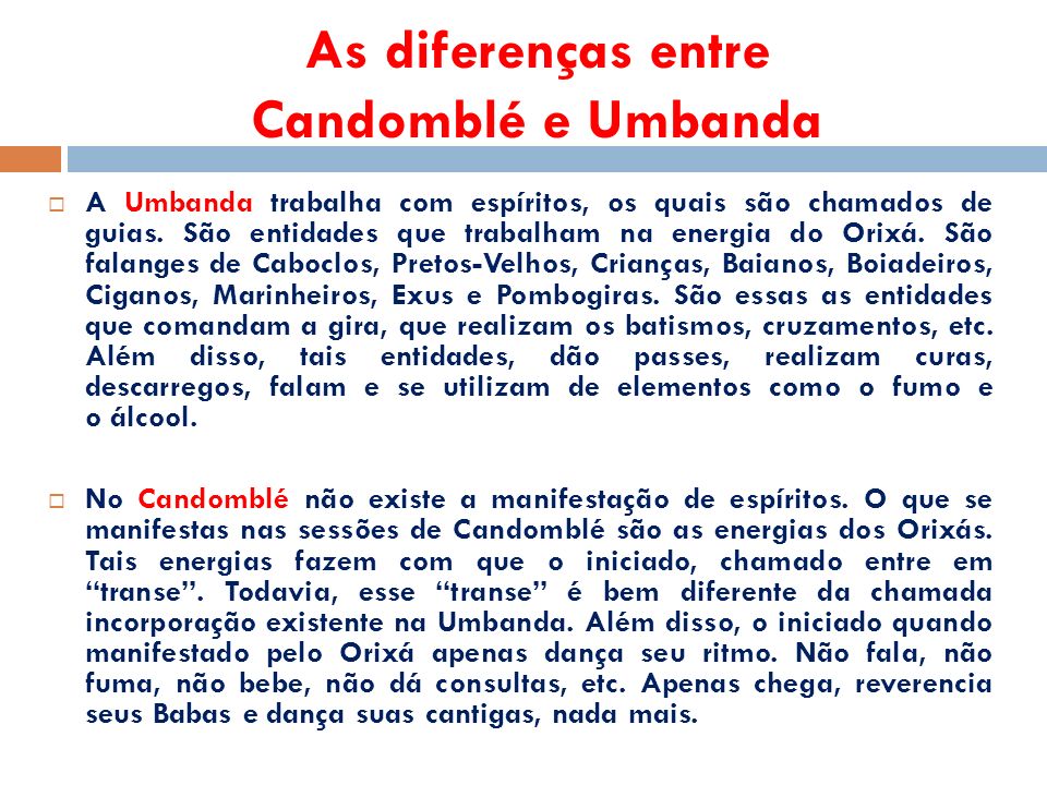 As diferenças entre Candomblé e Umbanda  A Umbanda trabalha com espíritos, os quais são chamados de guias.