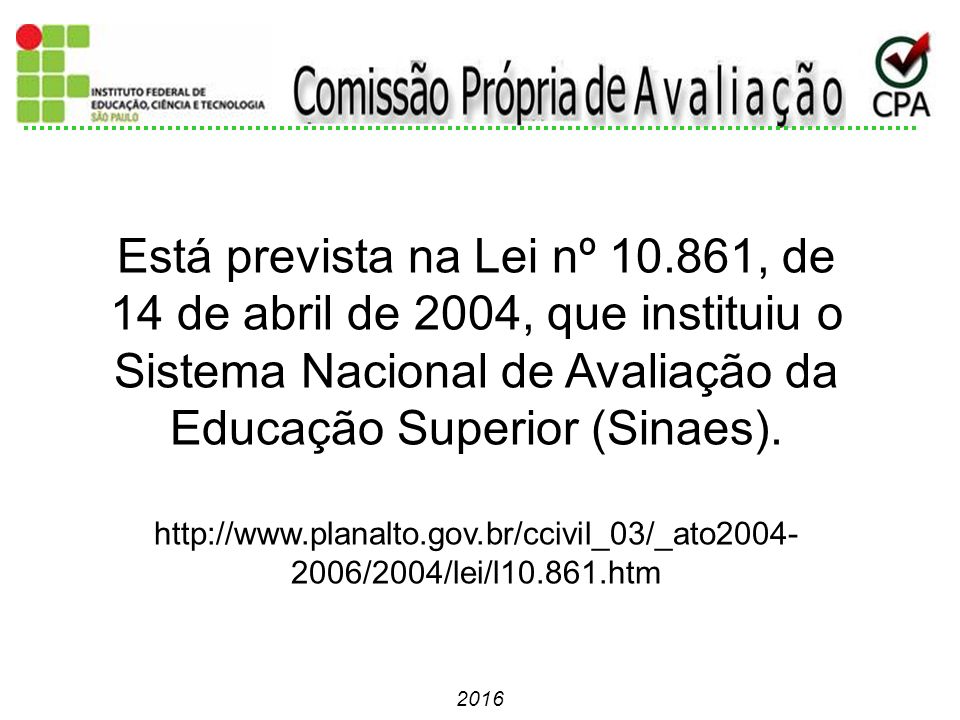 2016 Está prevista na Lei nº , de 14 de abril de 2004, que instituiu o Sistema Nacional de Avaliação da Educação Superior (Sinaes).