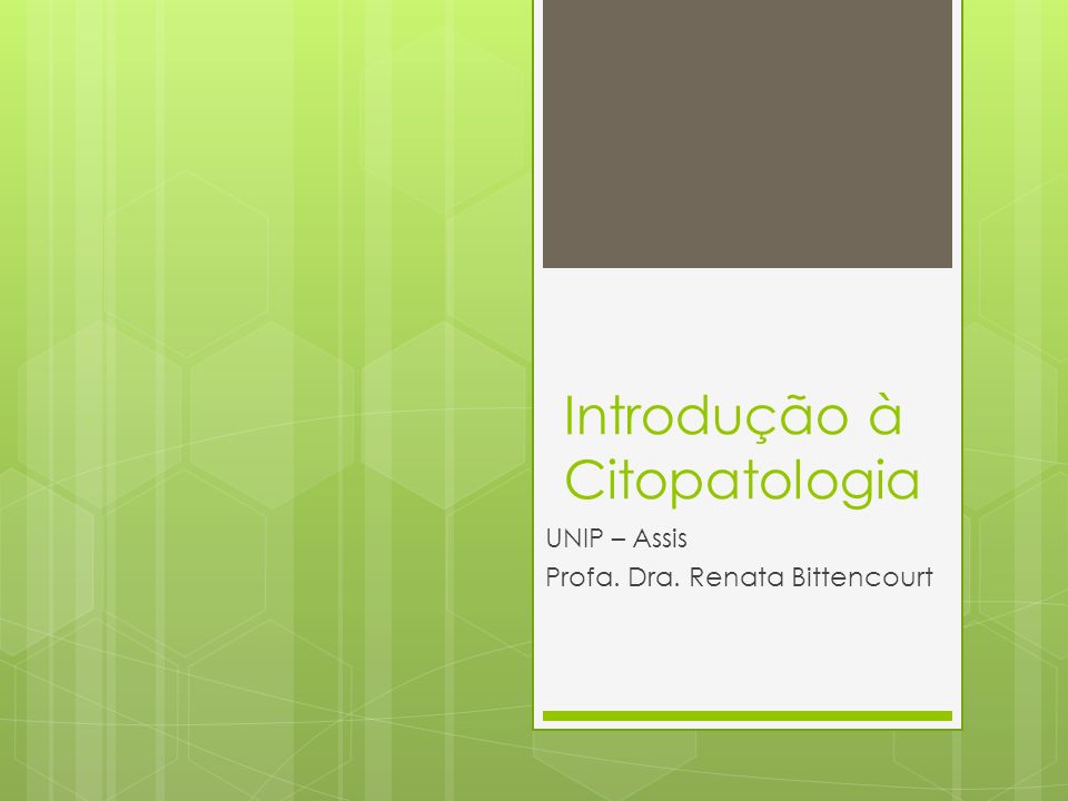 Introdução à Citopatologia UNIP – Assis Profa. Dra. Renata Bittencourt