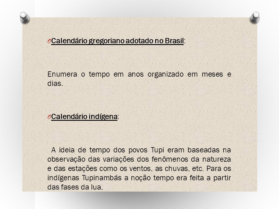 O Calendário gregoriano adotado no Brasil: Enumera o tempo em anos organizado em meses e dias.
