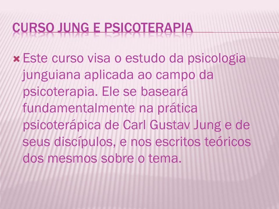  Este curso visa o estudo da psicologia junguiana aplicada ao campo da psicoterapia.