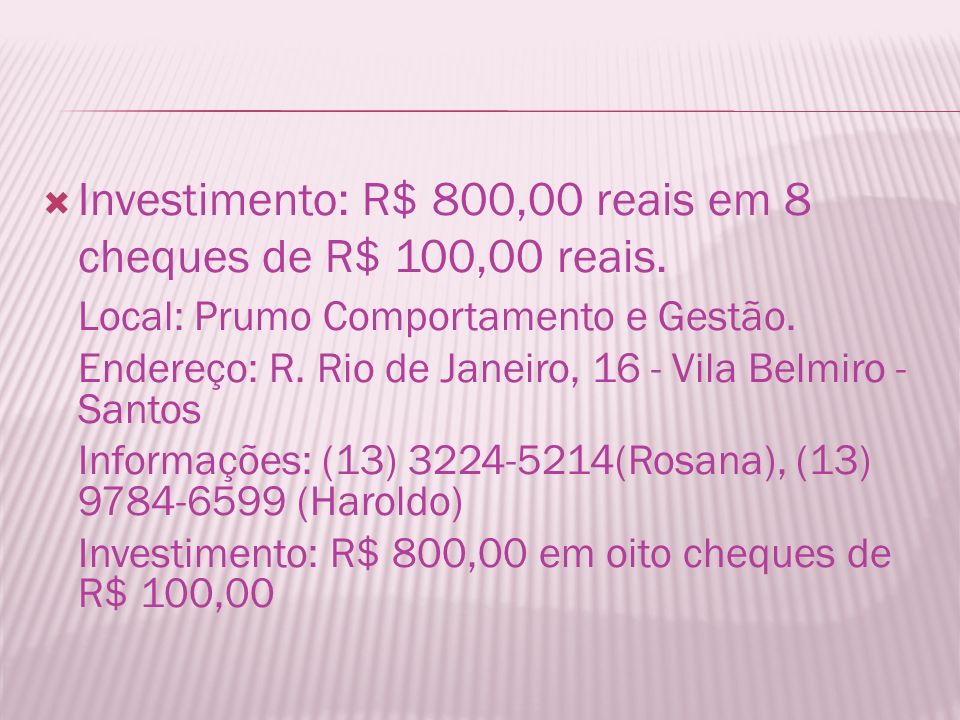  Investimento: R$ 800,00 reais em 8 cheques de R$ 100,00 reais.