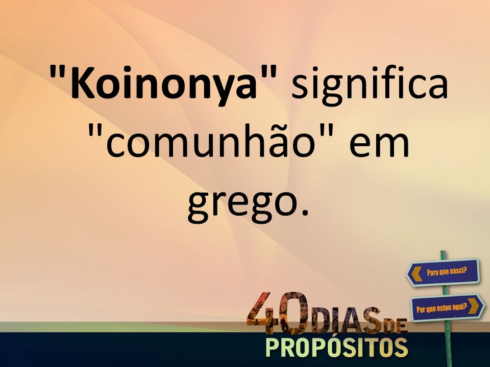 Koinonya significa comunhão em grego.