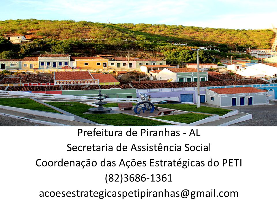 Prefeitura de Piranhas - AL Secretaria de Assistência Social Coordenação das Ações Estratégicas do PETI (82)