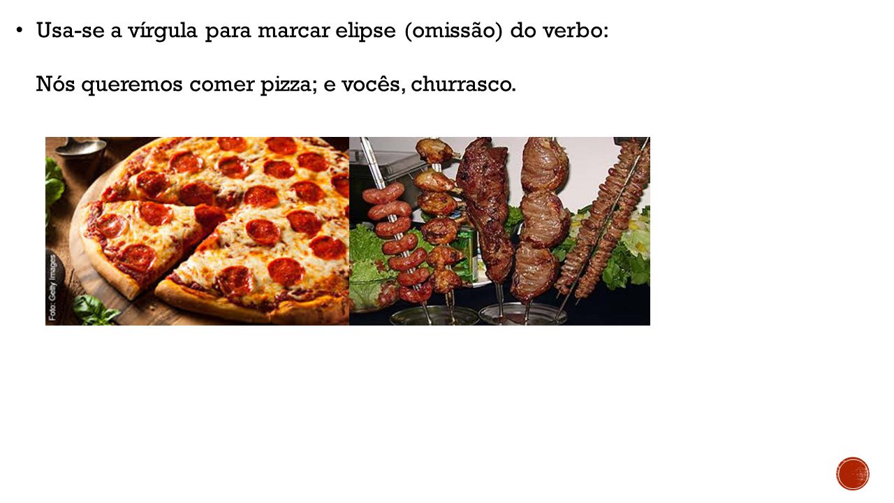 Usa-se a vírgula para marcar elipse (omissão) do verbo: Nós queremos comer pizza; e vocês, churrasco.