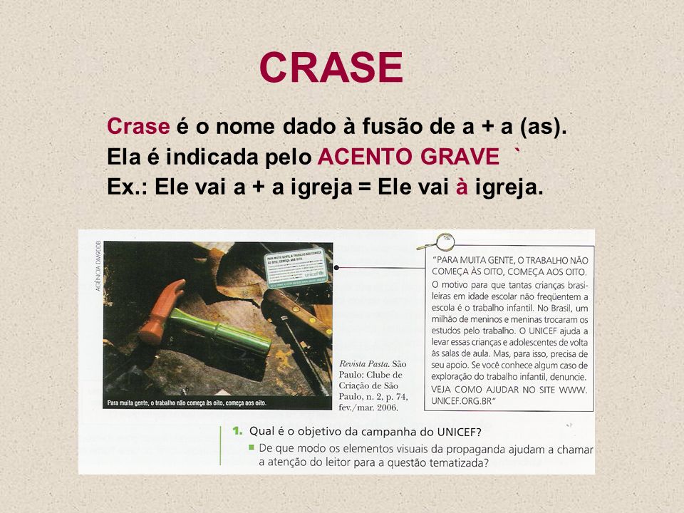 CRASE Crase é o nome dado à fusão de a + a (as).