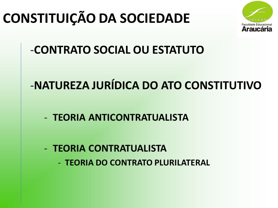 CONSTITUIÇÃO DA SOCIEDADE -CONTRATO SOCIAL OU ESTATUTO -NATUREZA JURÍDICA DO ATO CONSTITUTIVO -TEORIA ANTICONTRATUALISTA -TEORIA CONTRATUALISTA -TEORIA DO CONTRATO PLURILATERAL