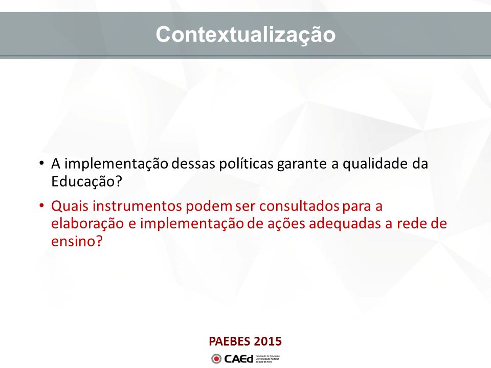 PAEBES 2015 Contextualização A implementação dessas políticas garante a qualidade da Educação.