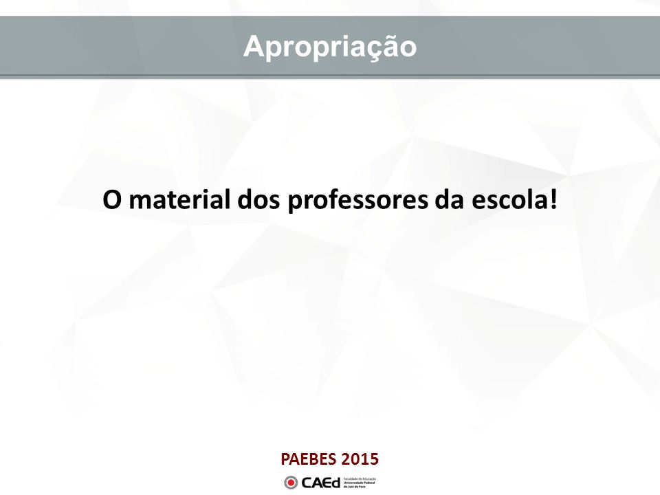 PAEBES 2015 Apropriação O material dos professores da escola!