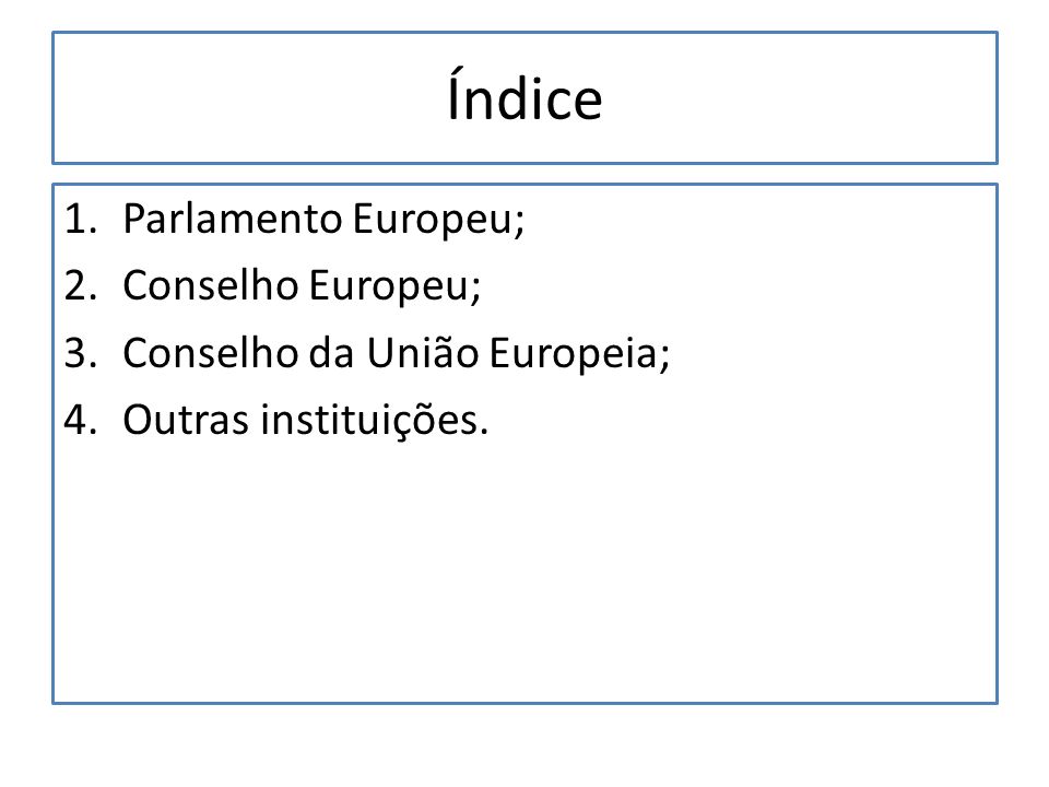 Índice 1.Parlamento Europeu; 2.Conselho Europeu; 3.Conselho da União Europeia; 4.Outras instituições.