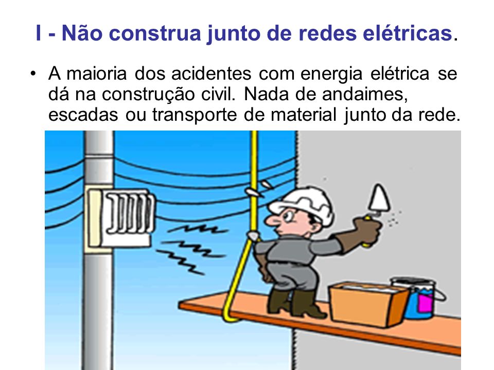 I - Não construa junto de redes elétricas.