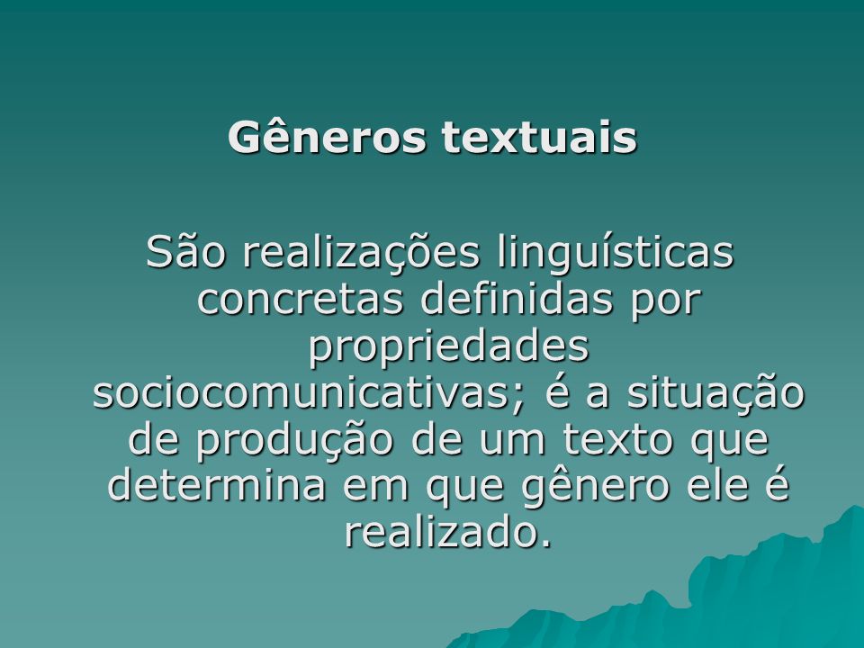 Gêneros textuais São realizações linguísticas concretas definidas por propriedades sociocomunicativas; é a situação de produção de um texto que determina em que gênero ele é realizado.