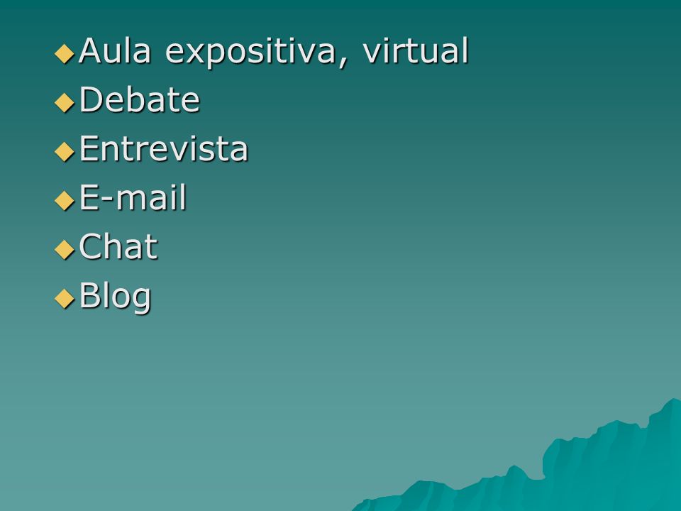  Aula expositiva, virtual  Debate  Entrevista    Chat  Blog