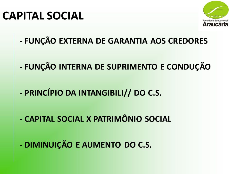 CAPITAL SOCIAL -FUNÇÃO EXTERNA DE GARANTIA AOS CREDORES -FUNÇÃO INTERNA DE SUPRIMENTO E CONDUÇÃO -PRINCÍPIO DA INTANGIBILI// DO C.S.