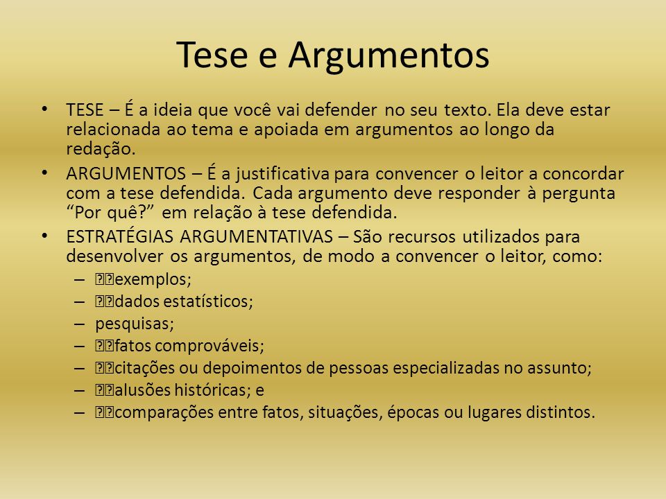 Tese e Argumentos TESE – É a ideia que você vai defender no seu texto.