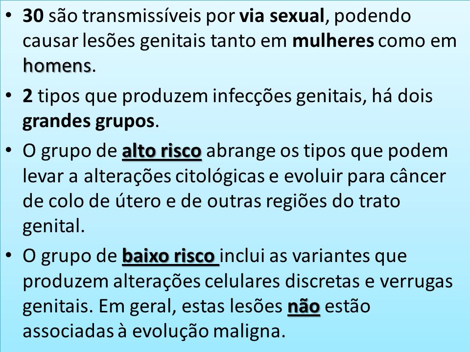 homens 30 são transmissíveis por via sexual, podendo causar lesões genitais tanto em mulheres como em homens.