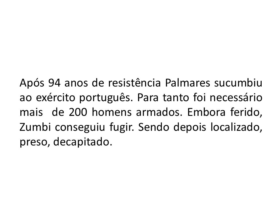Após 94 anos de resistência Palmares sucumbiu ao exército português.
