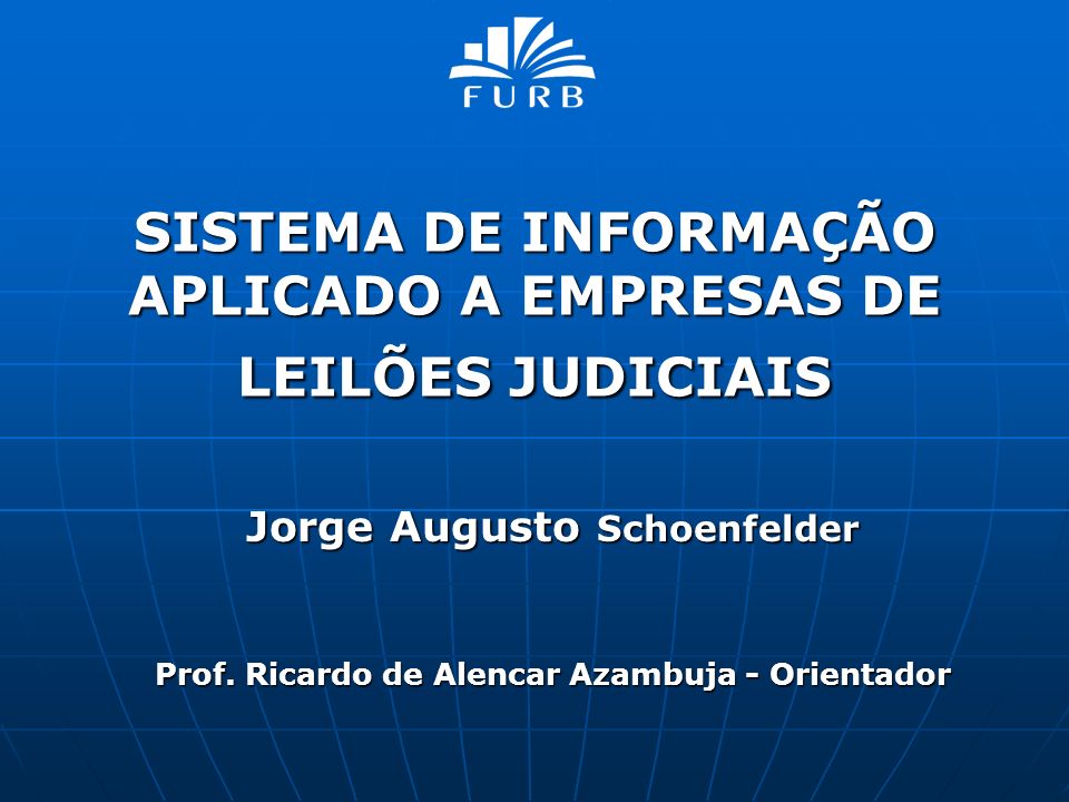 SISTEMA DE INFORMAÇÃO APLICADO A EMPRESAS DE LEILÕES JUDICIAIS Jorge Augusto Schoenfelder Prof.
