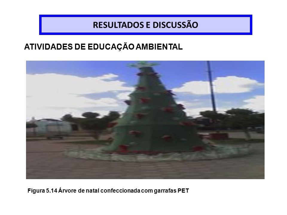 Figura 5.14 Árvore de natal confeccionada com garrafas PET ATIVIDADES DE EDUCAÇÃO AMBIENTAL RESULTADOS E DISCUSSÃO