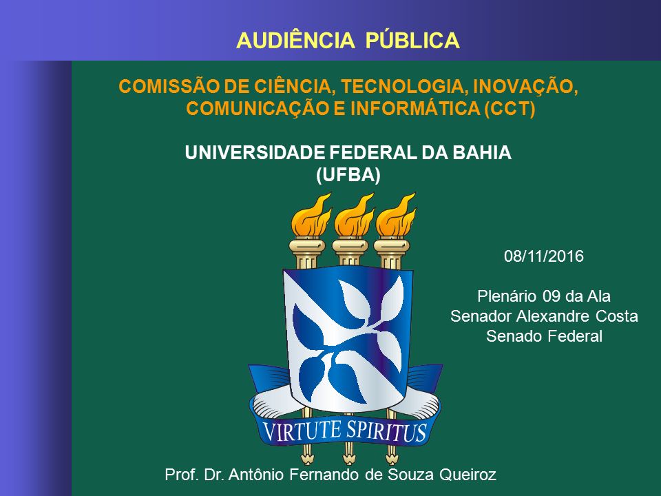 AUDIÊNCIA PÚBLICA COMISSÃO DE CIÊNCIA, TECNOLOGIA, INOVAÇÃO, COMUNICAÇÃO E INFORMÁTICA (CCT) UNIVERSIDADE FEDERAL DA BAHIA (UFBA) Prof.