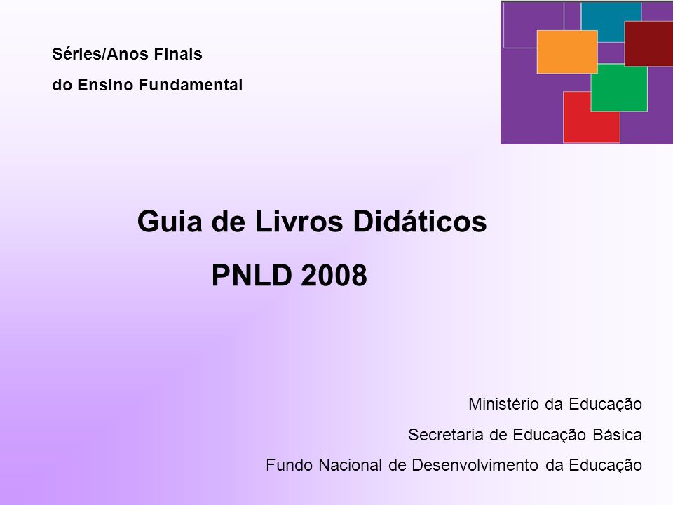Séries/Anos Finais do Ensino Fundamental Guia de Livros Didáticos PNLD 2008 Ministério da Educação Secretaria de Educação Básica Fundo Nacional de Desenvolvimento da Educação