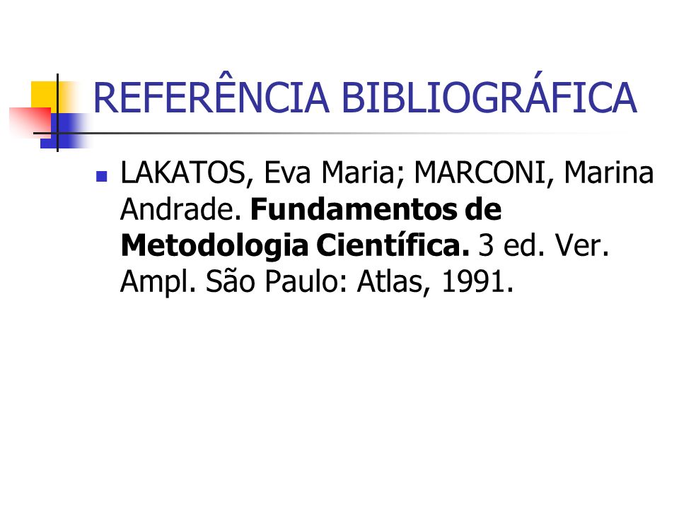 REFERÊNCIA BIBLIOGRÁFICA LAKATOS, Eva Maria; MARCONI, Marina Andrade.