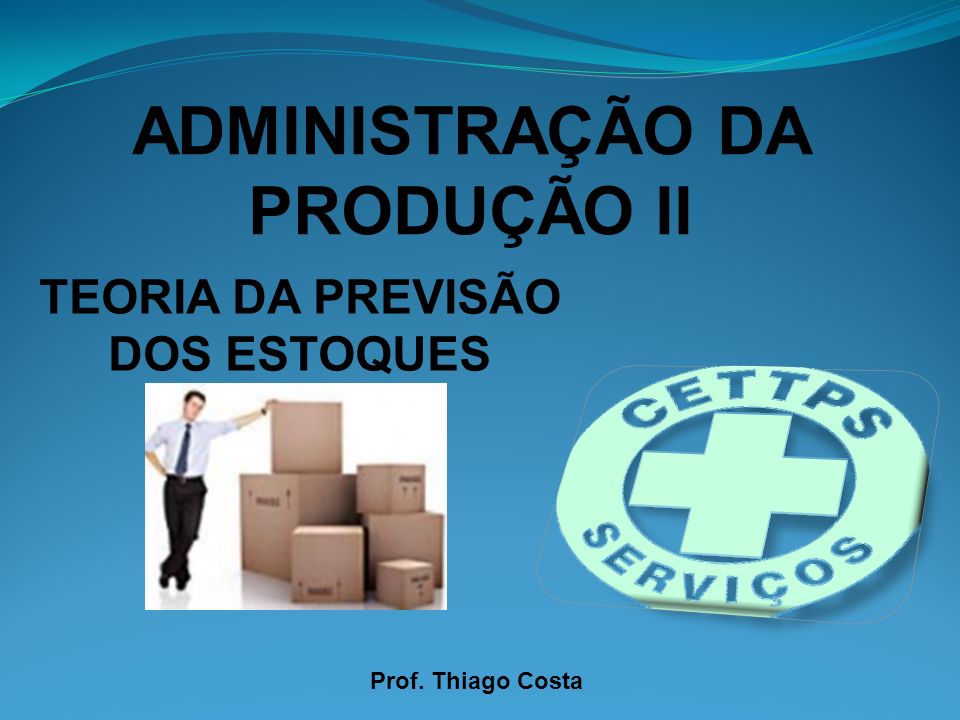 Prof. Thiago Costa ADMINISTRAÇÃO DA PRODUÇÃO II TEORIA DA PREVISÃO DOS ESTOQUES