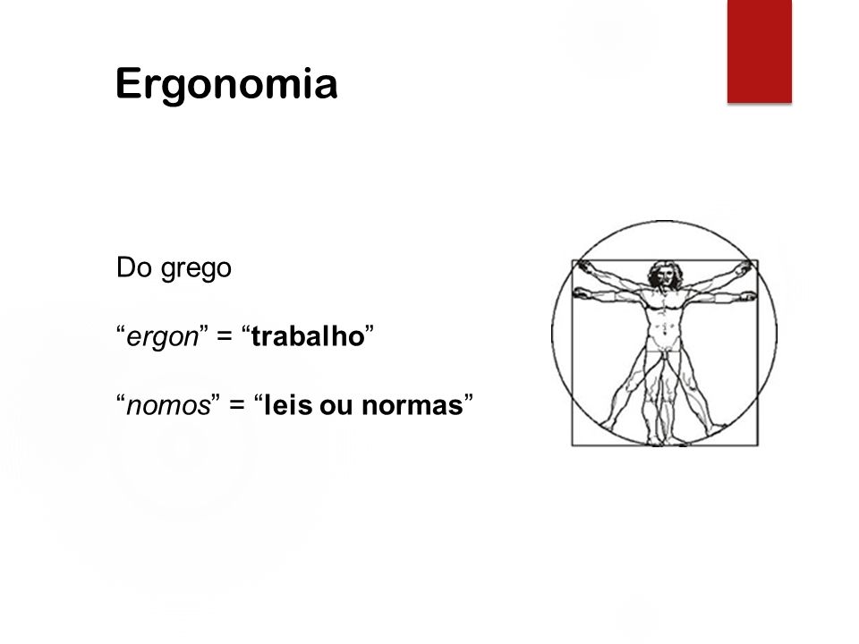 Do grego ergon = trabalho nomos = leis ou normas Ergonomia