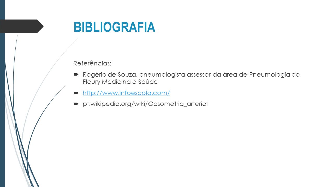 BIBLIOGRAFIA Referências;  Rogério de Souza, pneumologista assessor da área de Pneumologia do Fleury Medicina e Saúde       pt.wikipedia.org/wiki/Gasometria_arterial