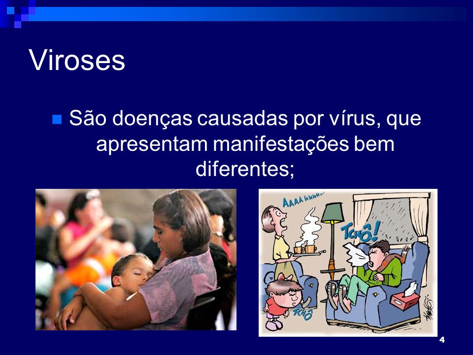 4 Viroses São doenças causadas por vírus, que apresentam manifestações bem diferentes;