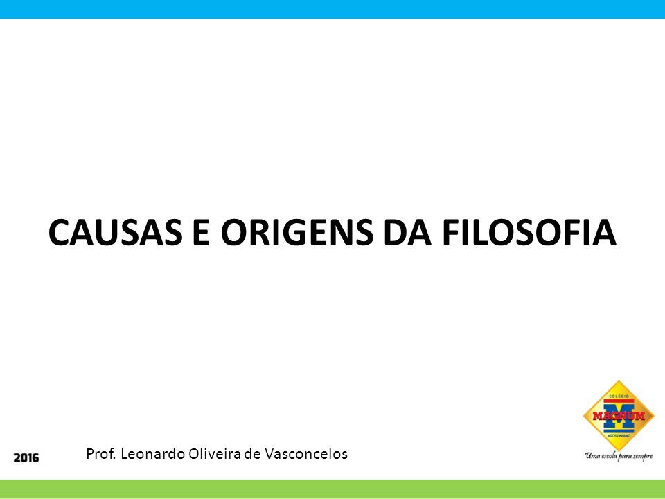 CAUSAS E ORIGENS DA FILOSOFIA Prof. Leonardo Oliveira de Vasconcelos