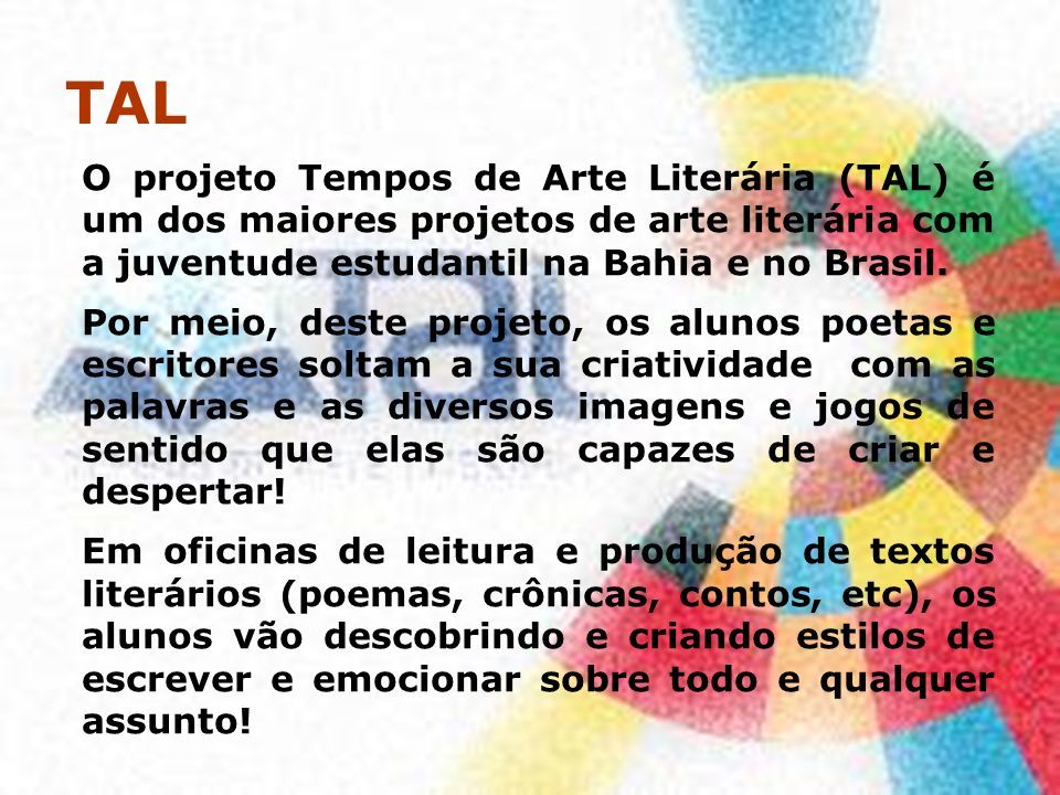 TAL O projeto Tempos de Arte Literária (TAL) é um dos maiores projetos de arte literária com a juventude estudantil na Bahia e no Brasil.