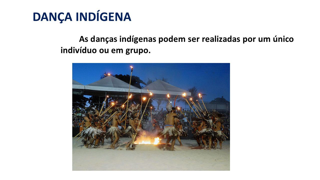 DANÇA INDÍGENA As danças indígenas podem ser realizadas por um único indivíduo ou em grupo.
