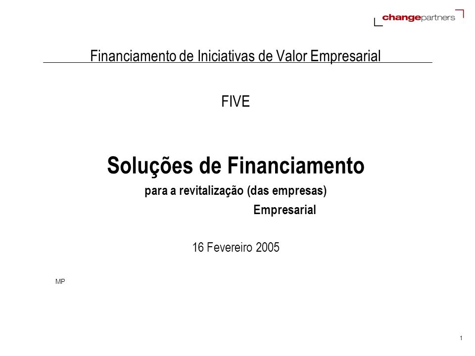 1 Financiamento de Iniciativas de Valor Empresarial FIVE Soluções de Financiamento para a revitalização (das empresas) Empresarial 16 Fevereiro 2005 MP