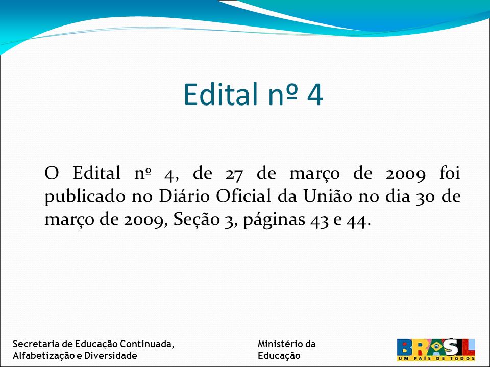 Edital nº 4 O Edital nº 4, de 27 de março de 2009 foi publicado no Diário Oficial da União no dia 30 de março de 2009, Seção 3, páginas 43 e 44.