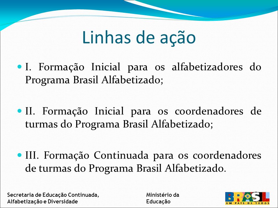 Linhas de ação I. Formação Inicial para os alfabetizadores do Programa Brasil Alfabetizado; II.