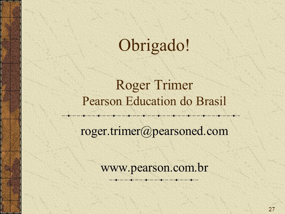 27 Obrigado! Roger Trimer Pearson Education do Brasil