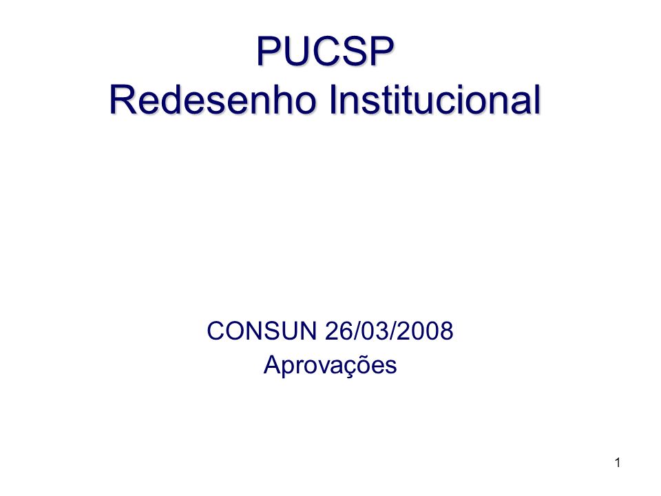 1 PUCSP Redesenho Institucional CONSUN 26/03/2008 Aprovações