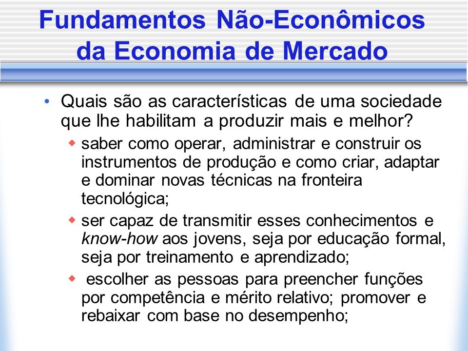 Fundamentos Não-Econômicos da Economia de Mercado Quais são as características de uma sociedade que lhe habilitam a produzir mais e melhor.